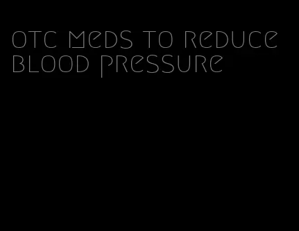 otc meds to reduce blood pressure