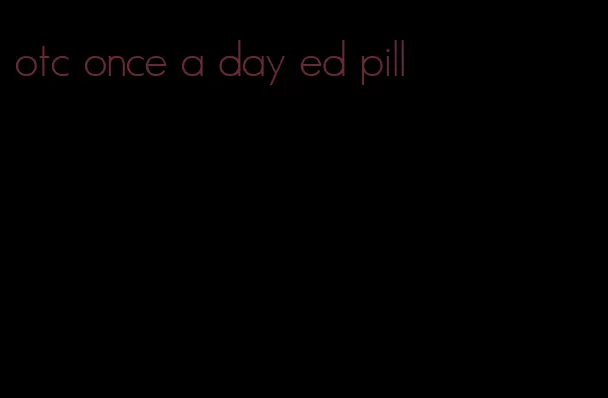 otc once a day ed pill