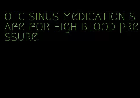 otc sinus medication safe for high blood pressure