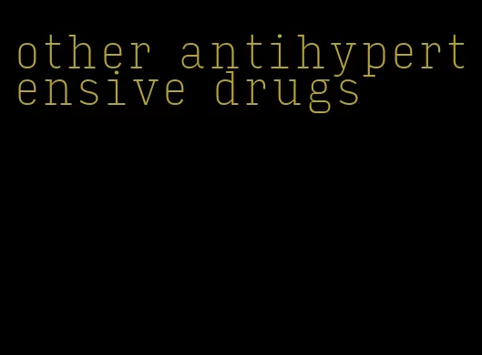 other antihypertensive drugs