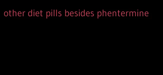 other diet pills besides phentermine