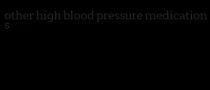 other high blood pressure medications