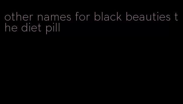 other names for black beauties the diet pill