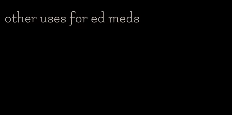 other uses for ed meds