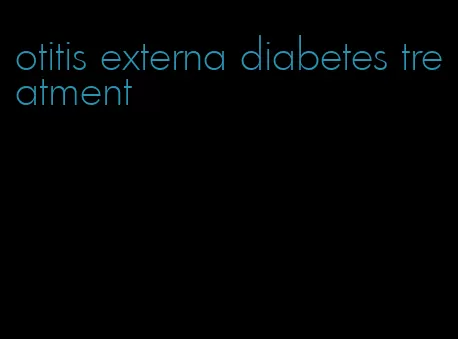 otitis externa diabetes treatment