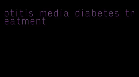 otitis media diabetes treatment