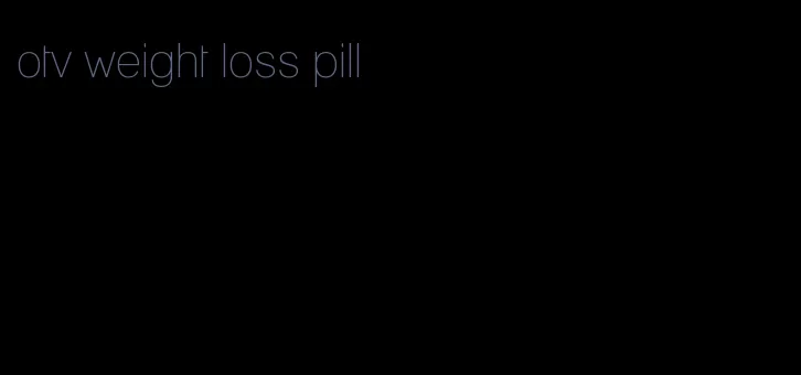 otv weight loss pill