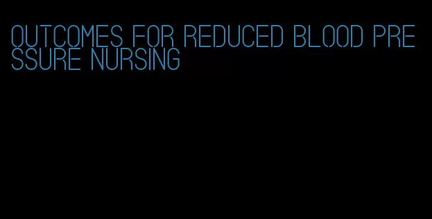 outcomes for reduced blood pressure nursing
