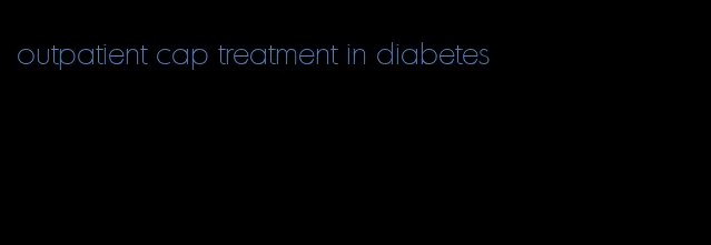 outpatient cap treatment in diabetes