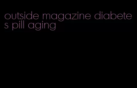 outside magazine diabetes pill aging