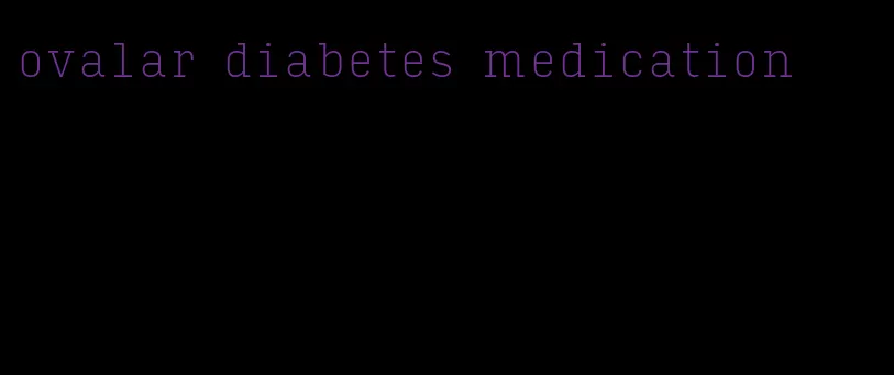 ovalar diabetes medication