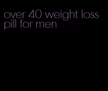 over 40 weight loss pill for men