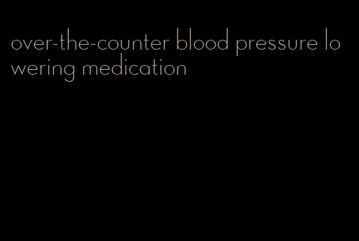 over-the-counter blood pressure lowering medication