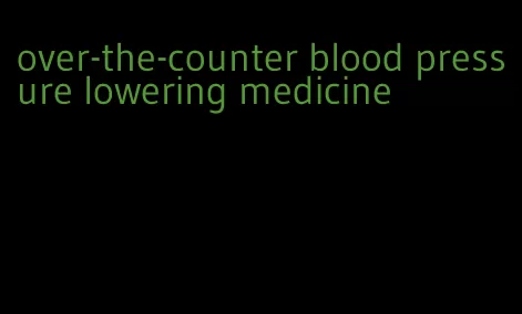 over-the-counter blood pressure lowering medicine