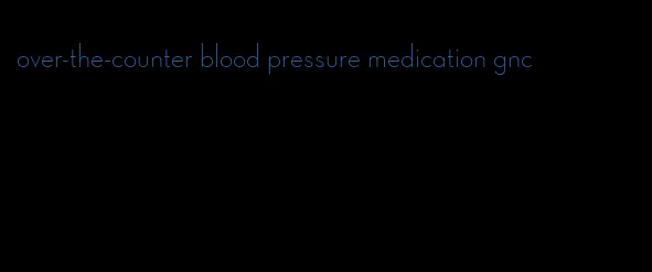 over-the-counter blood pressure medication gnc