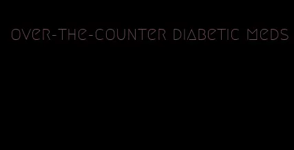 over-the-counter diabetic meds