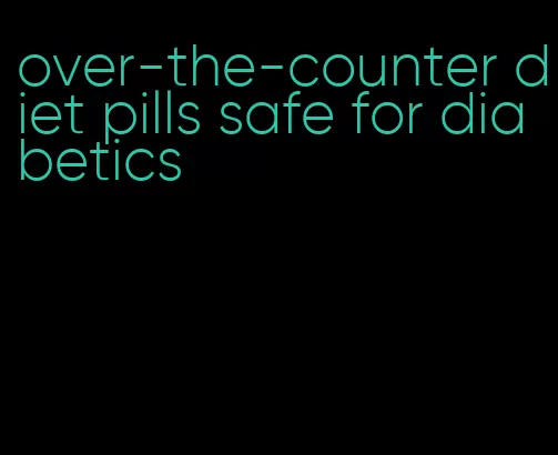 over-the-counter diet pills safe for diabetics