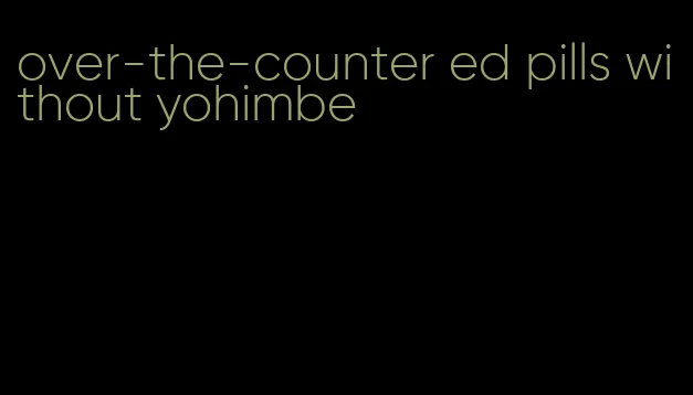 over-the-counter ed pills without yohimbe
