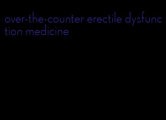 over-the-counter erectile dysfunction medicine