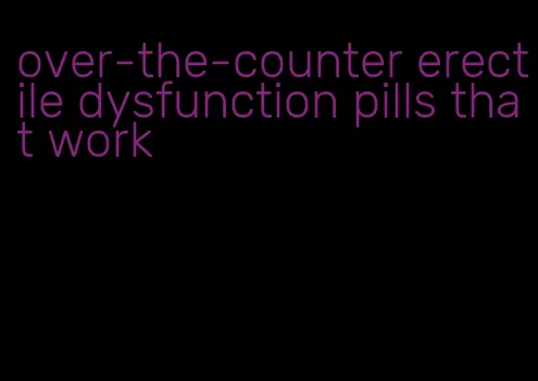 over-the-counter erectile dysfunction pills that work