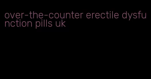 over-the-counter erectile dysfunction pills uk
