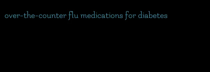 over-the-counter flu medications for diabetes