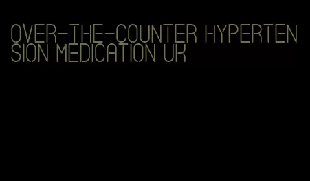 over-the-counter hypertension medication uk