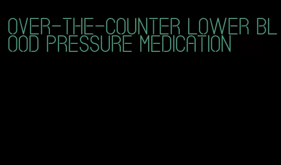 over-the-counter lower blood pressure medication
