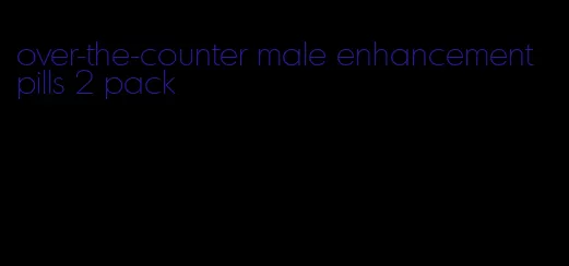 over-the-counter male enhancement pills 2 pack
