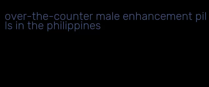 over-the-counter male enhancement pills in the philippines
