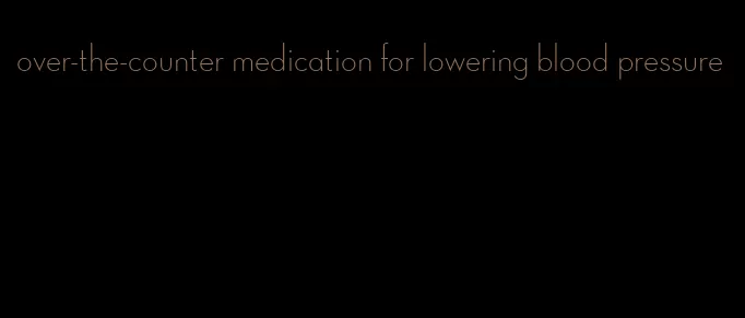 over-the-counter medication for lowering blood pressure
