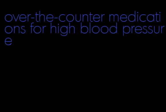 over-the-counter medications for high blood pressure