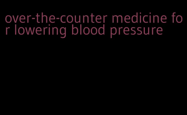 over-the-counter medicine for lowering blood pressure
