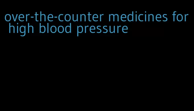 over-the-counter medicines for high blood pressure