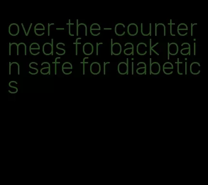 over-the-counter meds for back pain safe for diabetics