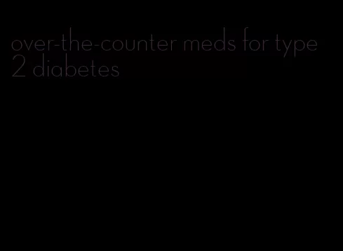 over-the-counter meds for type 2 diabetes