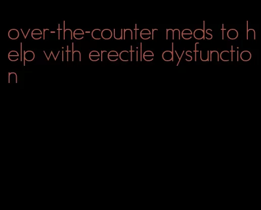 over-the-counter meds to help with erectile dysfunction