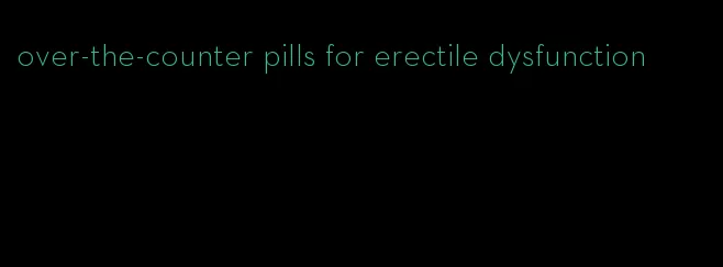 over-the-counter pills for erectile dysfunction