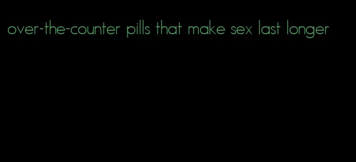 over-the-counter pills that make sex last longer