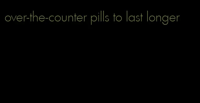 over-the-counter pills to last longer