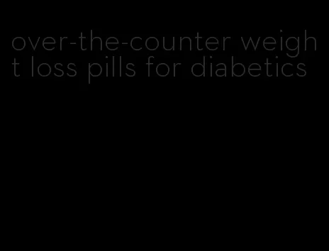 over-the-counter weight loss pills for diabetics