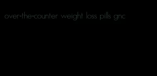 over-the-counter weight loss pills gnc