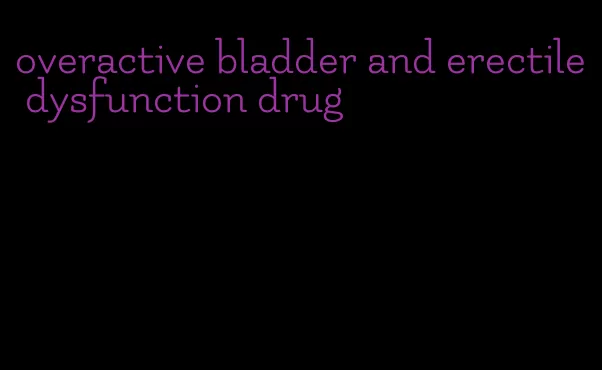 overactive bladder and erectile dysfunction drug
