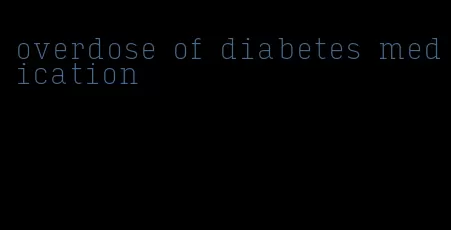 overdose of diabetes medication