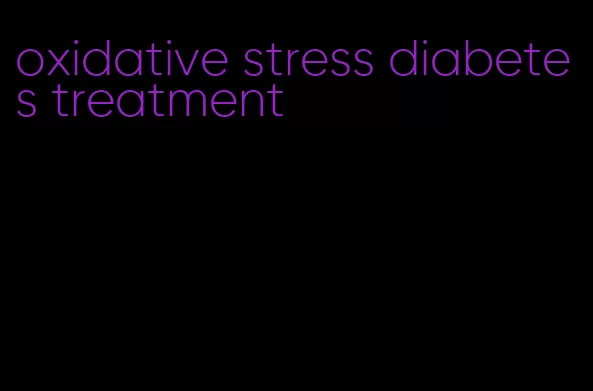 oxidative stress diabetes treatment