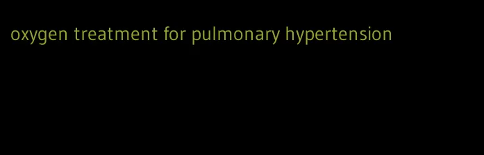 oxygen treatment for pulmonary hypertension
