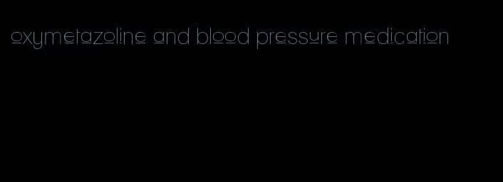 oxymetazoline and blood pressure medication