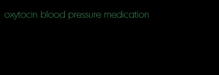 oxytocin blood pressure medication