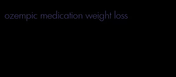 ozempic medication weight loss