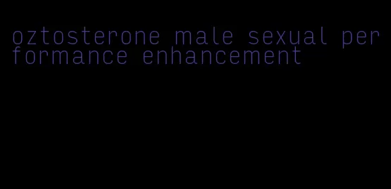 oztosterone male sexual performance enhancement